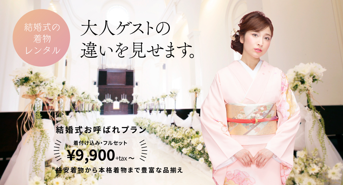 結婚式の着物レンタル 大人ゲストの違いを見せます。結婚式お呼ばれプラン着付け込み・フルセット ¥9,900+tax~ 格安着物から本格着物まで豊富な品揃え